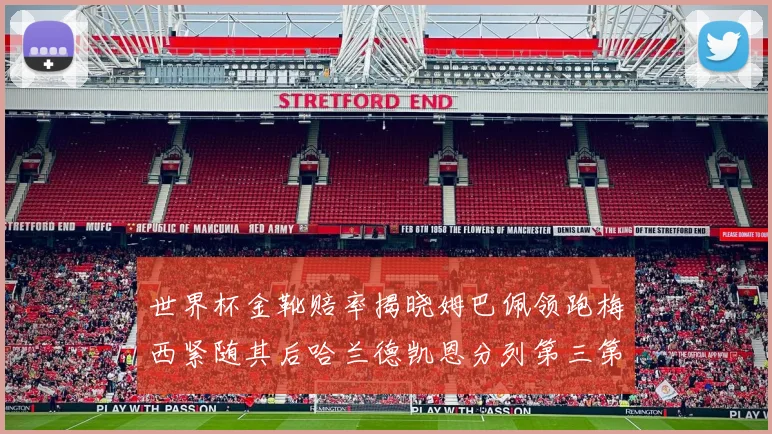 世界杯金靴赔率揭晓姆巴佩领跑梅西紧随其后哈兰德凯恩分列第三第四