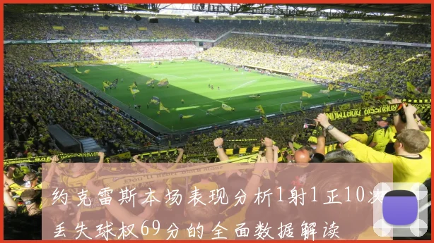 约克雷斯本场表现分析1射1正10次丢失球权69分的全面数据解读